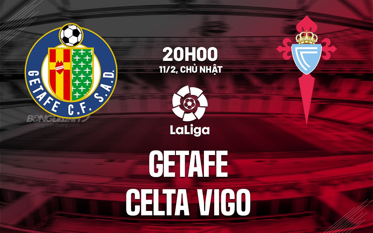 Dự đoán trận đấu Getafe vs Celta Vigo vào lúc 20h00 ngày 11/2 (La Liga mùa giải 2023/24)