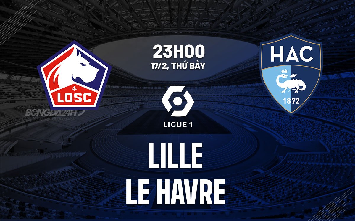 Dự đoán trận đấu giữa Lille và Le Havre vào lúc 23h00 ngày 17/2 (Ligue 1 2023/24)