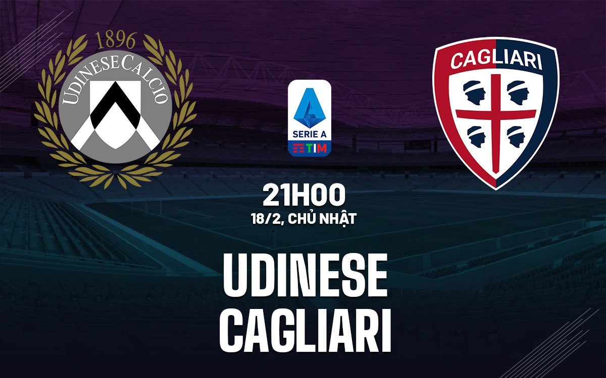 Dự đoán trận đấu Udinese vs Cagliari vào lúc 21h00 ngày 18/2 (Serie A mùa giải 2023/24)
