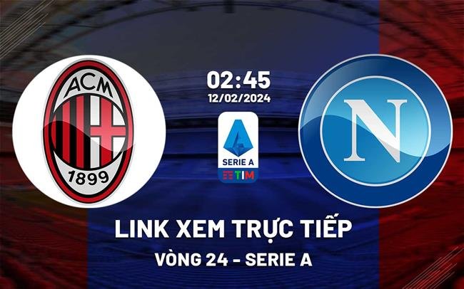 “Liên kết xem trực tiếp trận đấu AC Milan vs Napoli lúc 2h45 ngày 12/2/2024”