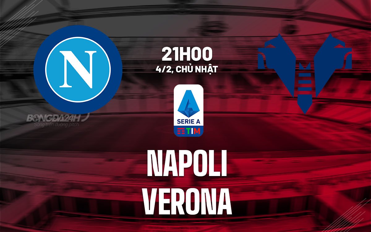 Nhận định trận Napoli vs Verona trong khuôn khổ Serie A 2023/24 diễn ra lúc 21h00 ngày 4/2