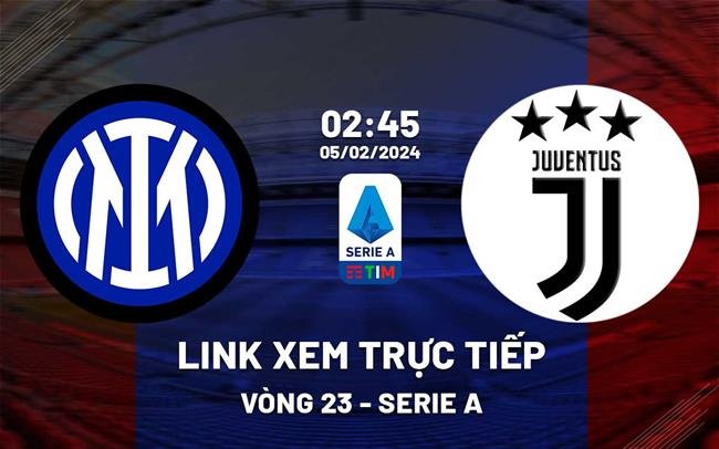 “Xem trực tiếp trận đấu Inter Milan vs Juventus lúc 2h45 ngày 5/2/2024 qua đường link”