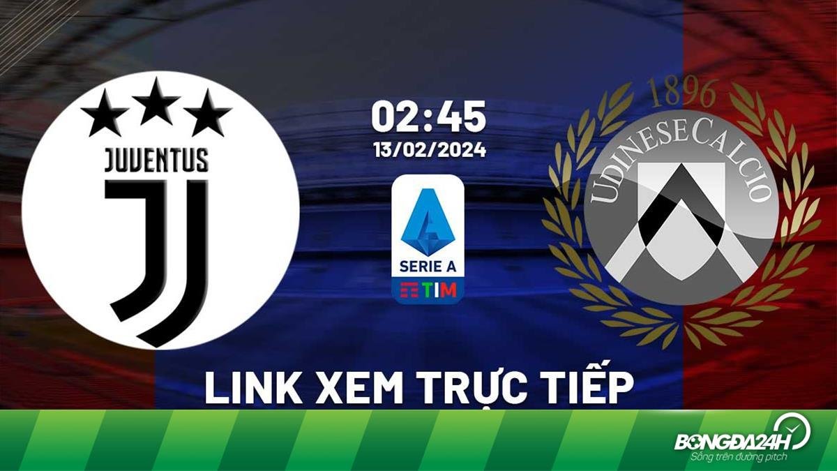 Xem trực tiếp trận Juventus vs Udinese vào lúc 2h45 ngày 13/2/2024