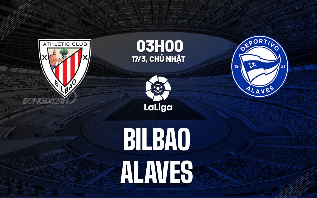 Dự đoán trận đấu giữa Bilbao và Alaves vào lúc 3h00 ngày 17/3 (La Liga 2023/24)